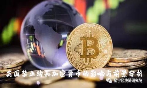 英国禁止购买加密货币的影响与前景分析