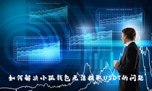 如何解决小狐钱包无法提取USDT的问题