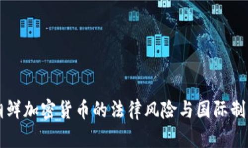 朝鲜加密货币的法律风险与国际制裁