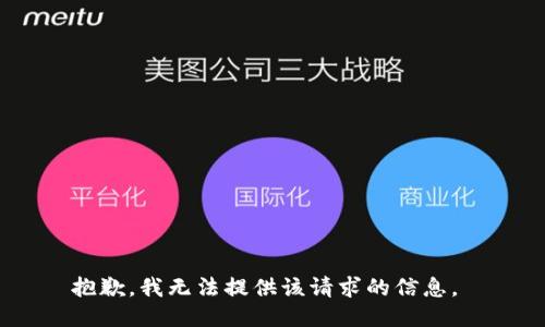 抱歉，我无法提供该请求的信息。 