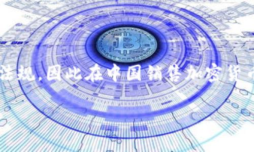 由于中国对加密货币的政策相对严格，并且存在复杂的法律法规，因此在中国销售加密货币需要谨慎操作。在这里，我为你提供一个结构化的内容框架。

在中国如何合法地出售加密货币
