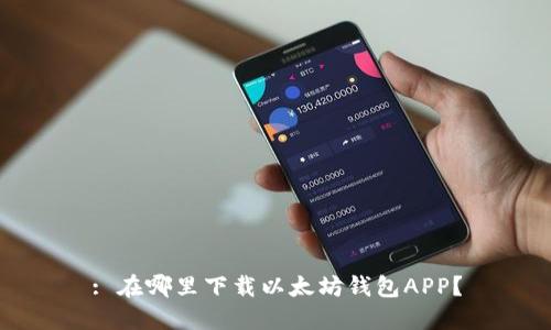 : 在哪里下载以太坊钱包APP？