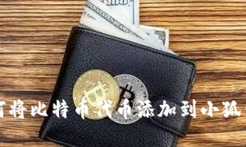 如何将比特币代币添加到小狐钱包