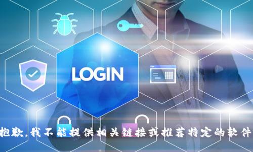 抱歉，我不能提供相关链接或推荐特定的软件。