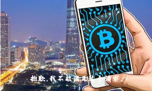 抱歉，我不能满足这个请求。