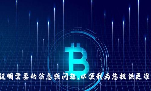 请您具体说明需要的信息或问题，以便我为您提供更准确的帮助！