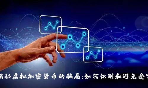 揭秘虚拟加密货币的骗局：如何识别和避免受害
