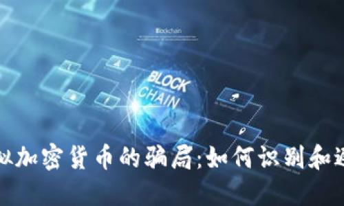 揭秘虚拟加密货币的骗局：如何识别和避免受害