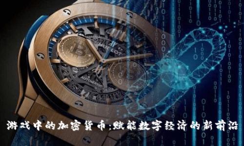 游戏中的加密货币：赋能数字经济的新前沿
