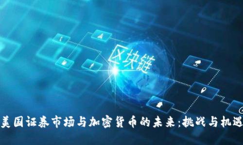 美国证券市场与加密货币的未来：挑战与机遇