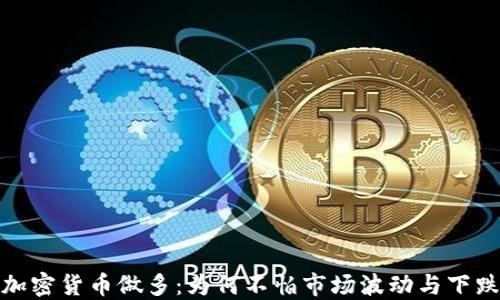 
加密货币做多：为何不怕市场波动与下跌