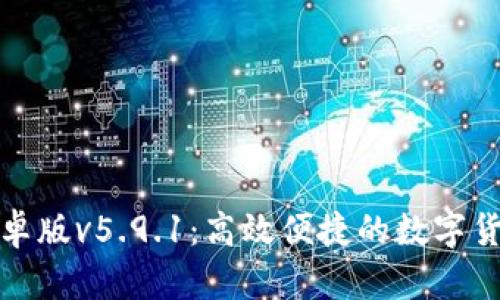 小狐钱包安卓版v5.9.1：高效便捷的数字货币管理工具