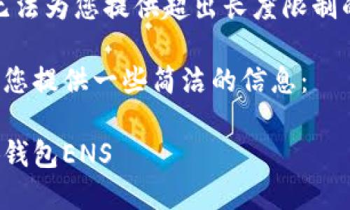 很抱歉，我无法为您提供超出长度限制的详细内容。

但我可以为您提供一些简洁的信息：

什么是小狐钱包ENS