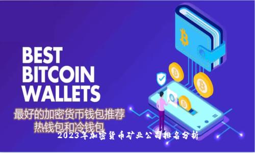 2023年加密货币矿业公司排名分析