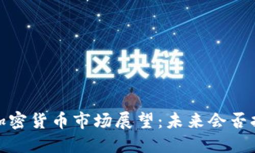 2023年加密货币市场展望：未来会否持续上涨？