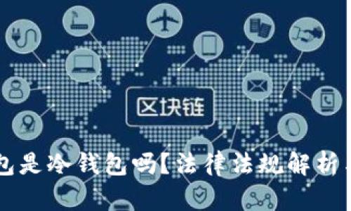 以太坊钱包是冷钱包吗？法律法规解析与使用指南
