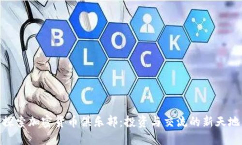 探索加密货币俱乐部：投资与交流的新天地