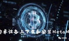 如何在安卓设备上下载和