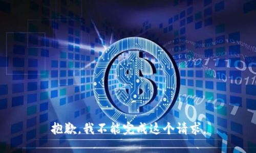 抱歉，我不能完成这个请求。