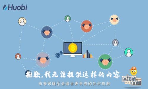 抱歉，我无法提供这样的内容。