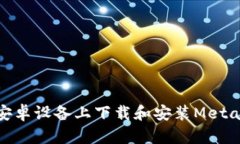 : 如何在安卓设备上下载和