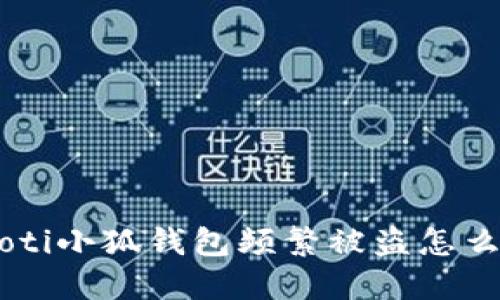 ziaoti小狐钱包频繁被盗怎么办？