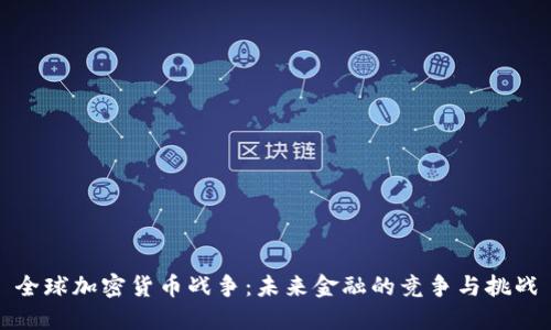 全球加密货币战争：未来金融的竞争与挑战