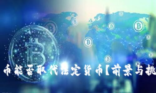 加密货币能否取代法定货币？前景与挑战分析