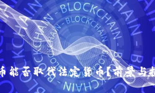 加密货币能否取代法定货币？前景与挑战分析