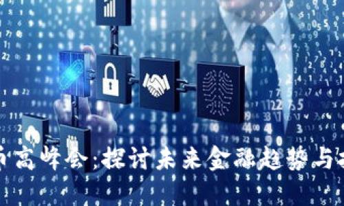 加密货币高峰会：探讨未来金融趋势与技术创新