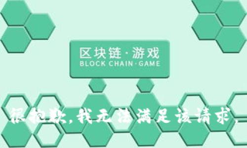 很抱歉，我无法满足该请求。