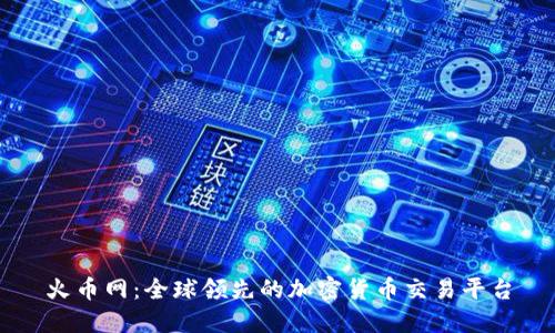 火币网：全球领先的加密货币交易平台