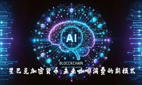 星巴克加密货币：未来咖啡消费的新模式