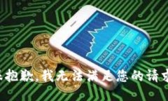 很抱歉，我无法满足您的