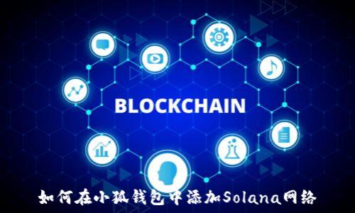   
如何在小狐钱包中添加Solana网络