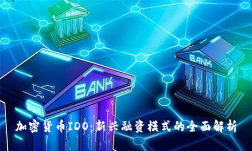 加密货币IDO：新兴融资模式的全面解析