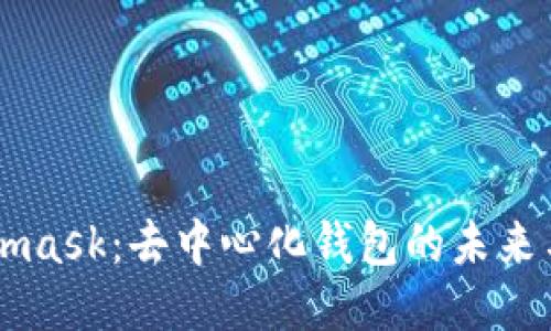 Metamask：去中心化钱包的未来与应用
