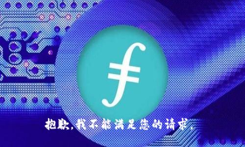 抱歉，我不能满足您的请求。 