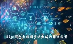 Edge钱包无法同步以太坊的解决方案