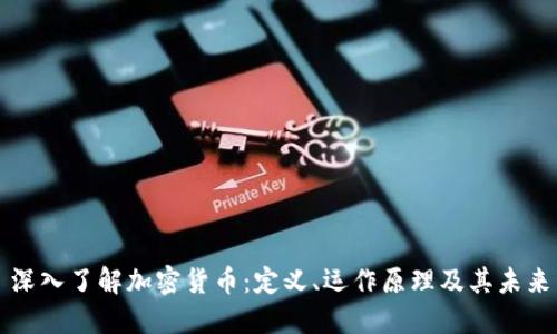 深入了解加密货币：定义、运作原理及其未来