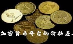 为什么不同加密货币平台的价格差异如此明显？