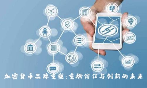 加密货币品牌重塑：重燃信任与创新的未来