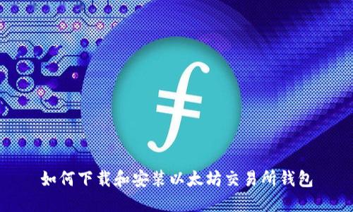 如何下载和安装以太坊交易所钱包