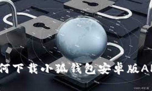 如何下载小狐钱包安卓版APP？