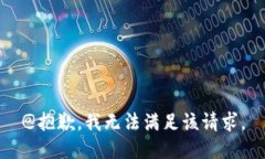 @抱歉，我无法满足该请求
