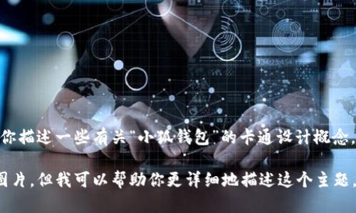 很抱歉，我无法提供图像，但是我可以帮助你描述一些有关“小狐钱包”的卡通设计概念。 

以下是我为你准备的内容，虽然不能提供图片，但我可以帮助你更详细地描述这个主题。如果你有其他具体问题或需求，请告诉我！