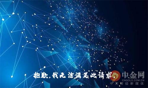 抱歉，我无法满足此请求。