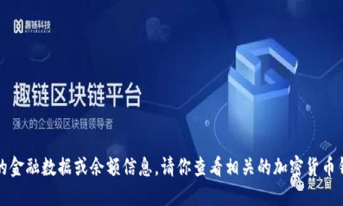 抱歉，我无法提供实时的金融数据或余额信息。请你查看相关的加密货币钱包或交易所进行查询。