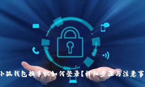  小狐钱包换手机如何登录？详细步骤与注意事项