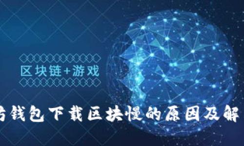 以太坊钱包下载区块慢的原因及解决方案